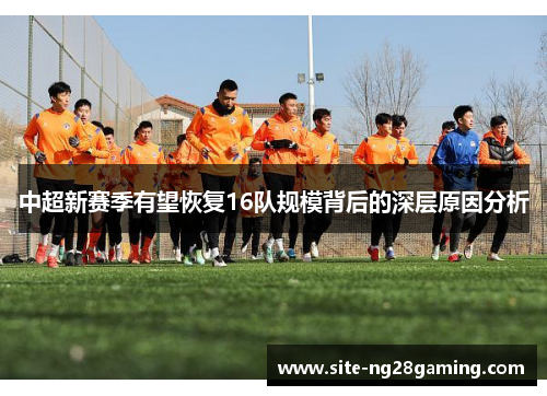 中超新赛季有望恢复16队规模背后的深层原因分析
