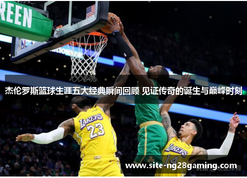 杰伦罗斯篮球生涯五大经典瞬间回顾 见证传奇的诞生与巅峰时刻