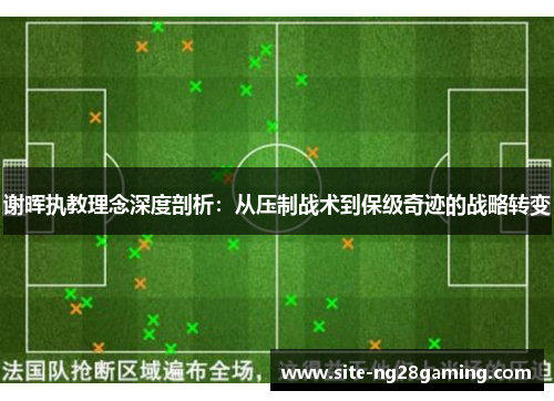 谢晖执教理念深度剖析:从压制战术到保级奇迹的战略转变 谢晖执教理念深度剖析:从压制战术到保级奇迹的战略转变