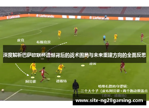深度解析巴萨欧联杯遗憾背后的战术困局与未来重建方向的全面反思 深度解析巴萨欧联杯遗憾背后的战术困局与未来重建方向的全面反思