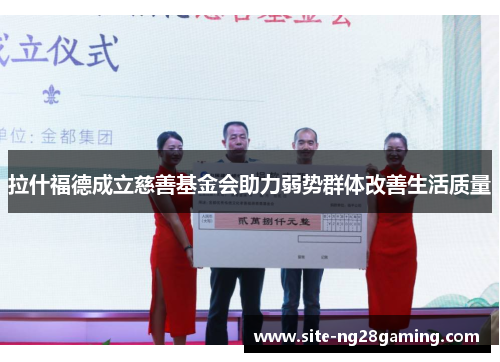 拉什福德成立慈善基金会助力弱势群体改善生活质量 拉什福德成立慈善基金会助力弱势群体改善生活质量