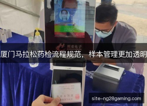 厦门马拉松药检流程规范，样本管理更加透明